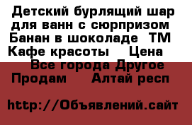 Детский бурлящий шар для ванн с сюрпризом «Банан в шоколаде» ТМ «Кафе красоты» › Цена ­ 94 - Все города Другое » Продам   . Алтай респ.